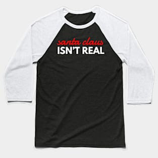 santa claus isn’t real Baseball T-Shirt